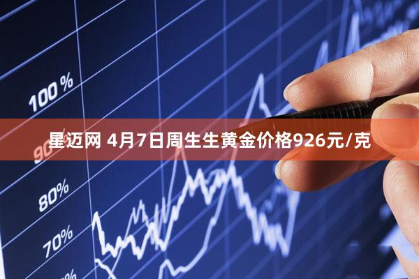 星迈网 4月7日周生生黄金价格926元/克
